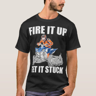 Fire It Up Get It Stuck Quad Bike Rider T-Shirt