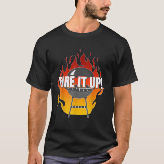 Fire It Up Grill Grilling Summer Barbecue Cookout T-Shirt