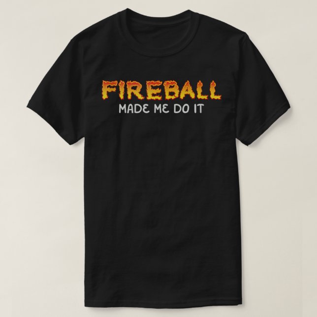 Fireball Made Me Do It Burning Fireball Whiskey Dr T-Shirt (Design Front)
