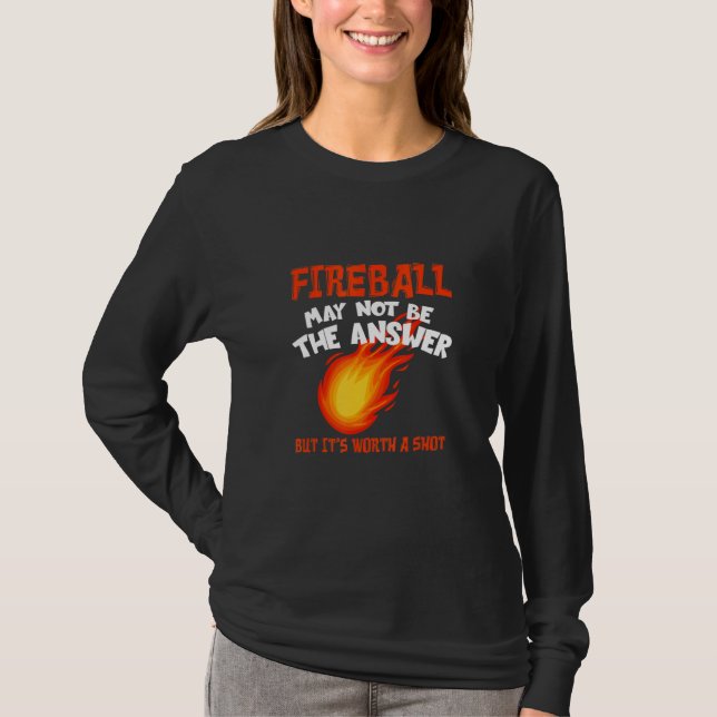 Fireball May Not Be An Answer  Saying T-Shirt (Front)
