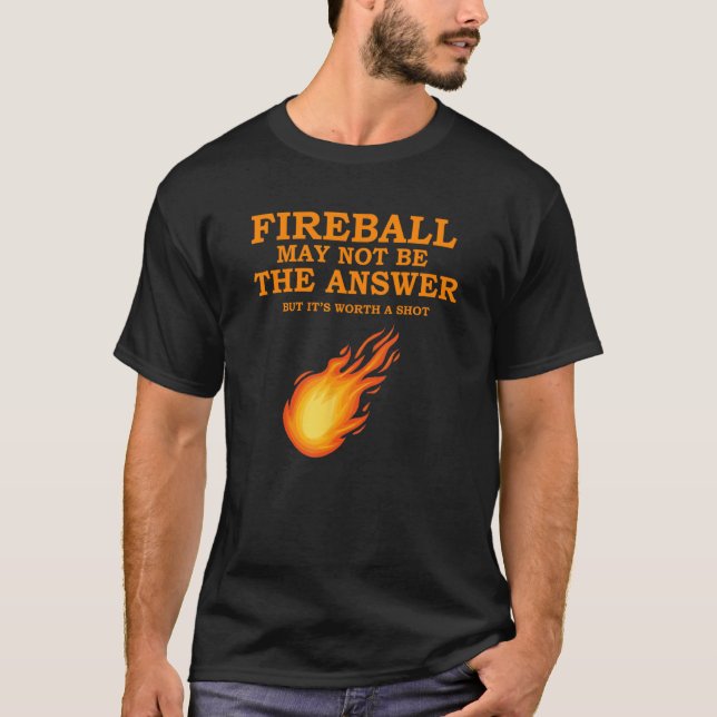 Fireball May Not Be The Answer T-Shirt (Front)