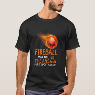 Fireball May Not That Answer Sarcasm Sarcastic Hum T-Shirt