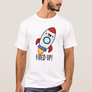 Fired Up Funny Rocket Pun  T-Shirt