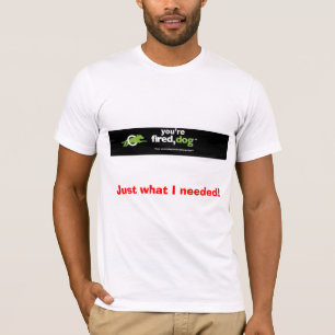 firedog, Just what I needed! T-Shirt