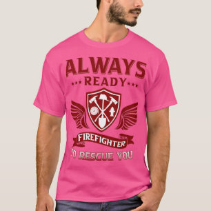 Firefighter always ready to rescue you  T-Shirt