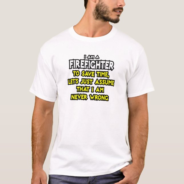 Firefighter...Assume I Am Never Wrong T-Shirt (Front)