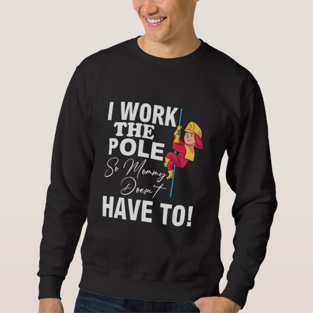 Firefighter Dad I Work The Pole So Mummy Doesnt Ha Sweatshirt (Front)