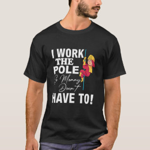 Firefighter Dad I Work The Pole So Mummy Doesnt Ha T-Shirt