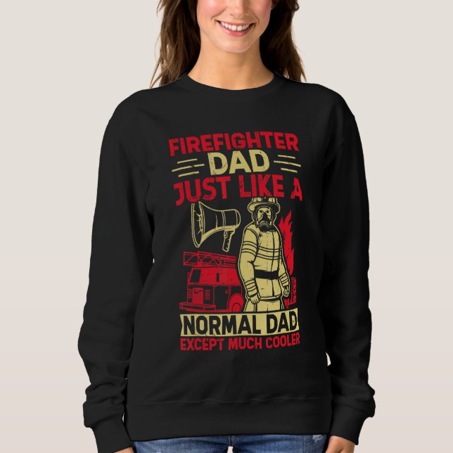 Firefighter Dad Just Like A Normal Dad Except Much Sweatshirt (Front)