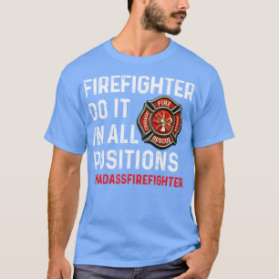 Firefighter Do It In All Positions Firefighter T S T-Shirt