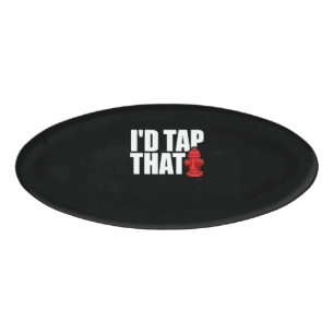 Firefighter Gift   I'd Tap That Firefighter Name Tag