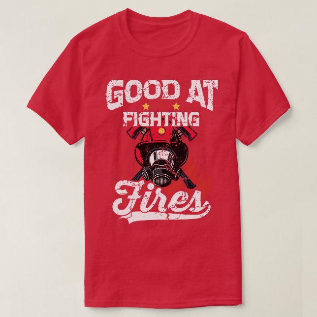 Firefighter Good At Fighting Fires T-Shirt (Design Front)