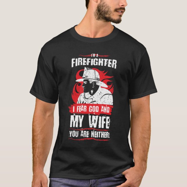 Firefighter I Fear God and My Wife Funny Fireman T-Shirt (Front)