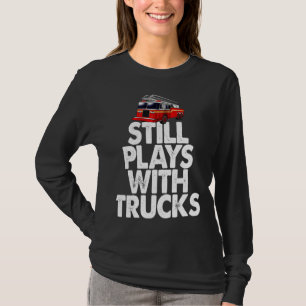 Firefighter  I Still Play With Fire Trucks T-Shirt
