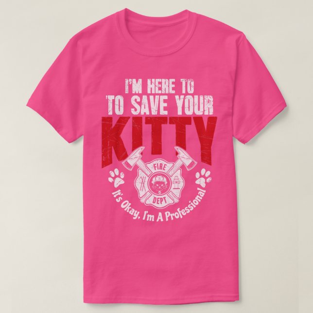 Firefighter Im Here To Save Kitty Im A Professiona T-Shirt (Design Front)