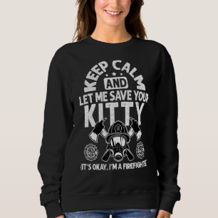 Firefighter Keep Calm And Let Me Save Your Kitty Sweatshirt