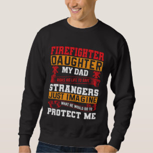 Firefighter s Daughter My Dad Risks His Life For S Sweatshirt
