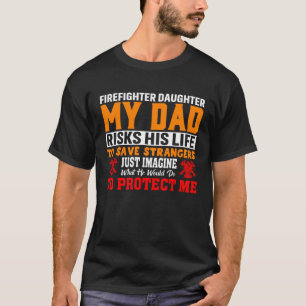 Firefighter s Daughter My Dad Risks His Life For S T-Shirt