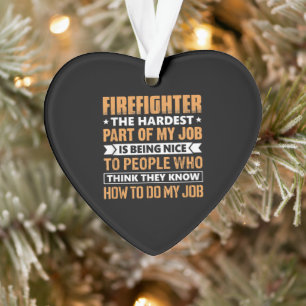 Firefighter The Hardest Part My Job Is Being Nice Ornament