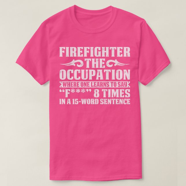 Firefighter The Occupation Where One Learnsfirefig T-Shirt (Design Front)