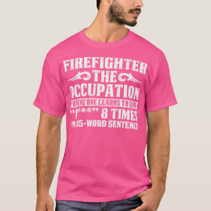 Firefighter The Occupation Where One Learnsfirefig T-Shirt