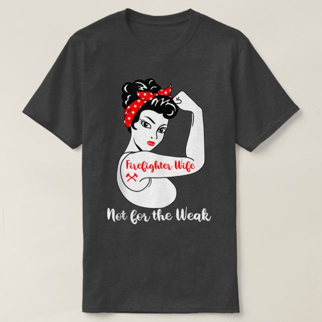 Firefighter Wife Not For The Weak T-Shirt (Design Front)