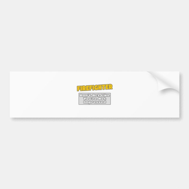 Firefighter .. You're Impressed Bumper Sticker (Front)