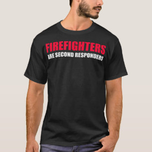Firefighters Are Second Responders Funny Police Fi T-Shirt