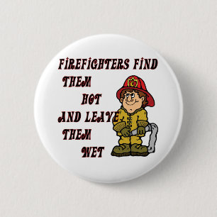 FIREFIGHTERS FIND THEM HOT AND LEAVE THEM WET 6 CM ROUND BADGE