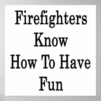 Firefighters Know How To Have Fun Poster