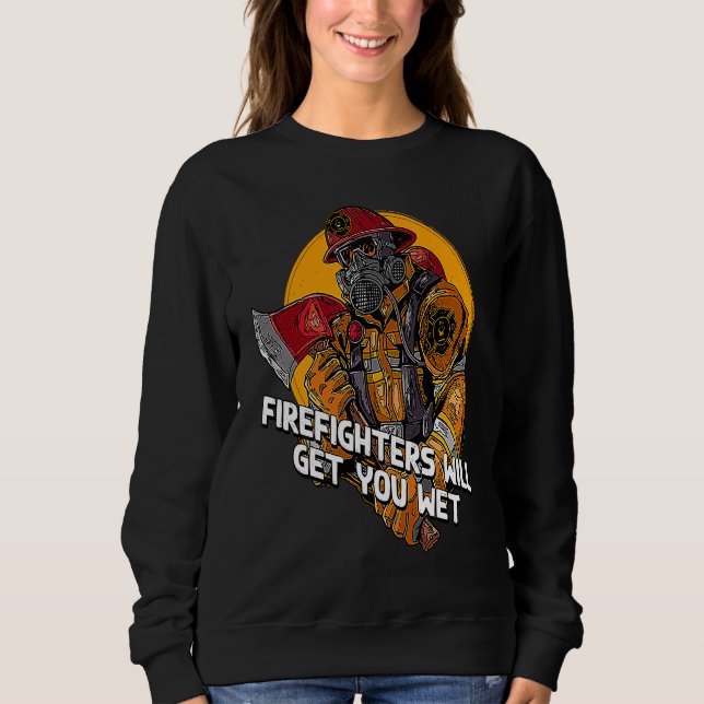 Firefighters will Get You Wet  Fire Department Hum Sweatshirt (Front)