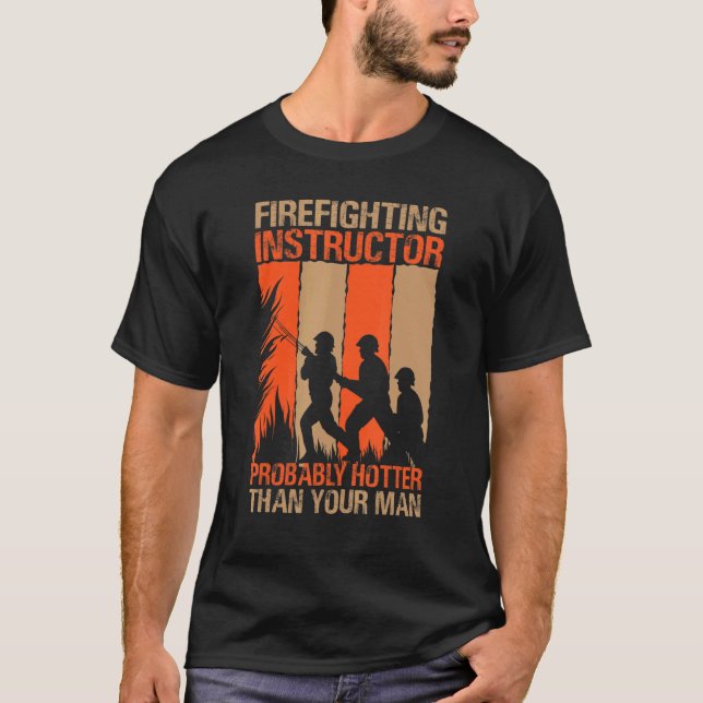 Firefighting Instructor Probably Hotter Than Your  T-Shirt (Front)