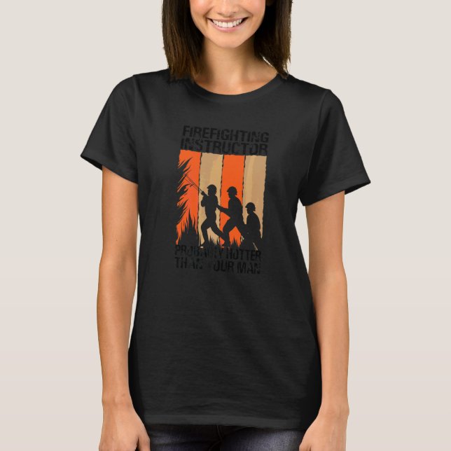 Firefighting Instructor Probably Hotter Than Your  T-Shirt (Front)