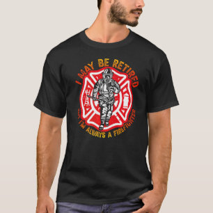 Fireman I Maybe Retired But Im Always A Firefighte T-Shirt