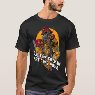 Fireman Part Time Model  Firefighter Humor Fire Ch T-Shirt