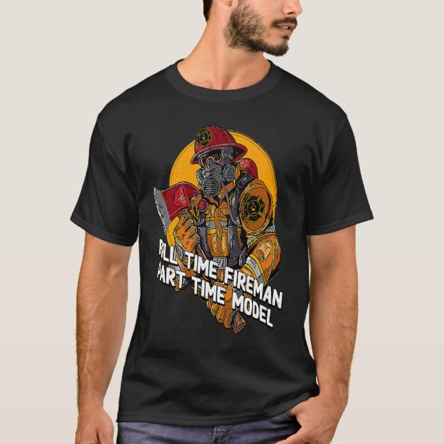 Fireman Part Time Model  Firefighter Humor Fire Ch T-Shirt (Front)