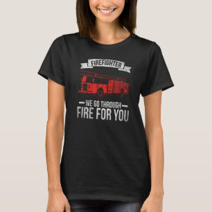 Fireman Volunteer Firefighter We Go Through Fire F T-Shirt