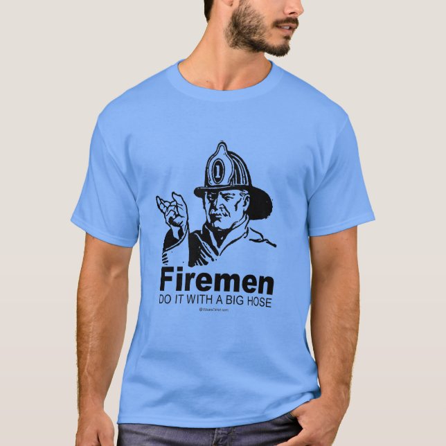 FIREMEN DO IT WITH A BIG HOSE T-Shirt (Front)