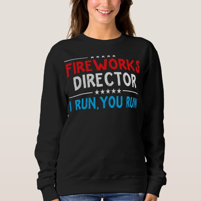 Firework Director Technician I Run You Run 4th Of  Sweatshirt (Front)