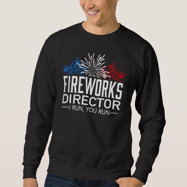 Firework Director Technician I Run You Run 4th Of  Sweatshirt (Front)
