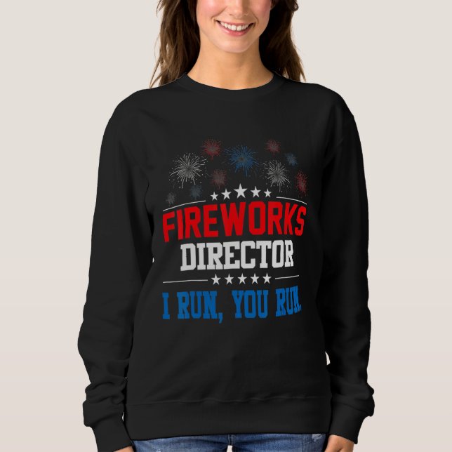 Firework Director Technician I Run You Run 4th Of  Sweatshirt (Front)