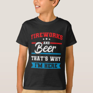 Fireworks And Beer That's Why I'm Here Funny 4th J T-Shirt