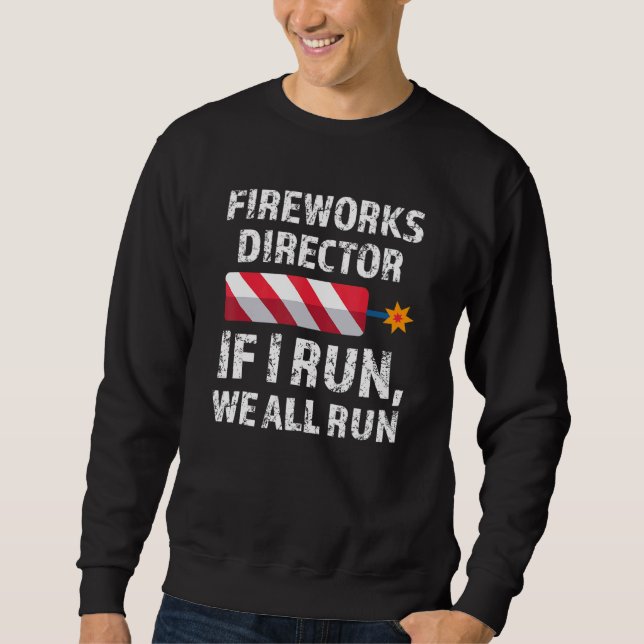 Fireworks Director If I Run 4th Of July Sweatshirt (Front)