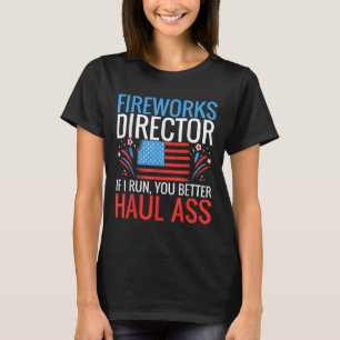 Fireworks Director If I Run You Better Haul 4th Of T-Shirt