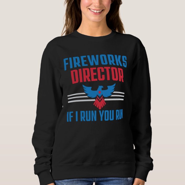 FIREWORKS DIRECTOR - IF I RUN YOU RUN - 4TH JULY SWEATSHIRT (Front)