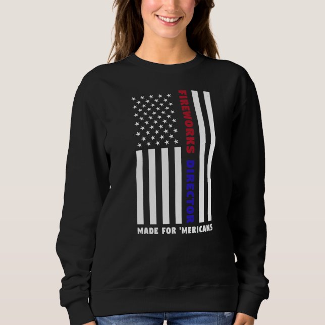 Fireworks Director Made For Mericans America Sweatshirt (Front)