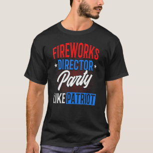 Fireworks Director Party Like Patriot 4th Of July T-Shirt