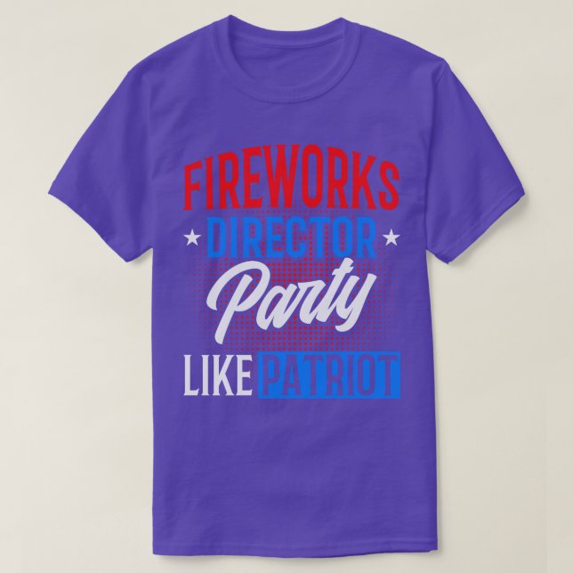 Fireworks Director Party Like Patriot 4th Of July T-Shirt (Design Front)