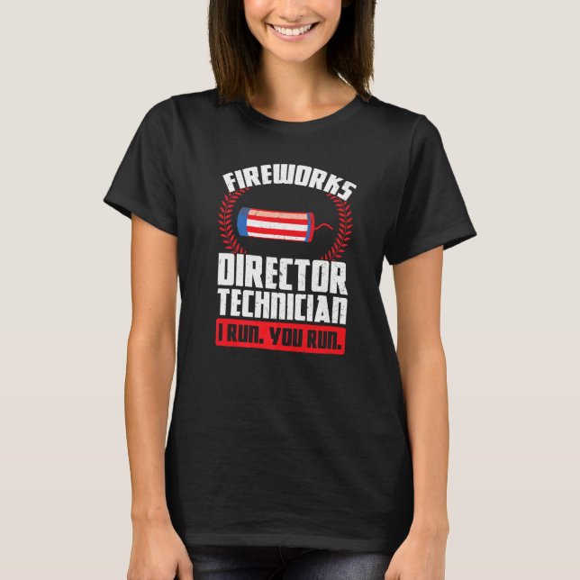Fireworks Director Technician I Run Foreworks Dire T-Shirt (Front)