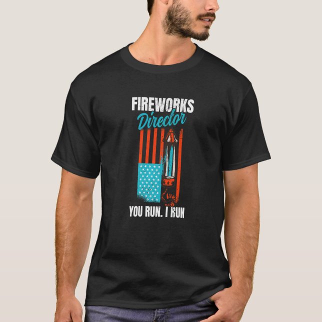 Fireworks Director You Run Independence 4th of Jul T-Shirt (Front)